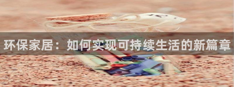 杏耀平台代理登录网址是多少：环保家居：如何实现可持续生活的新